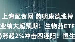 上海配资网 药明康德涨停，上半年业绩大超预期！生物药ETF(159839)涨超2%冲击四连阳！恒生生物科技ETF(513280)涨近2%！